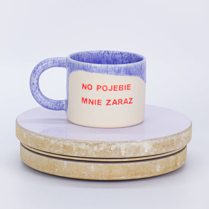 kubek no pojebie mnie zaraz